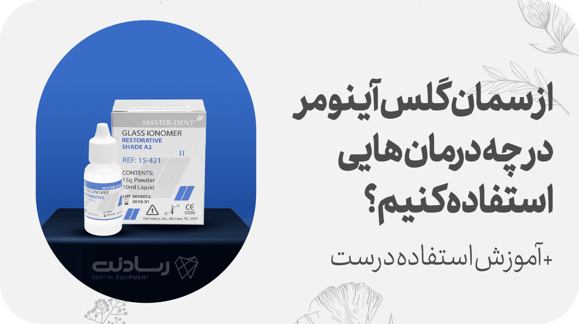 از سمان گلس اینومر در چه درمان هایی استفاده کنیم + آموزش استفاده درست